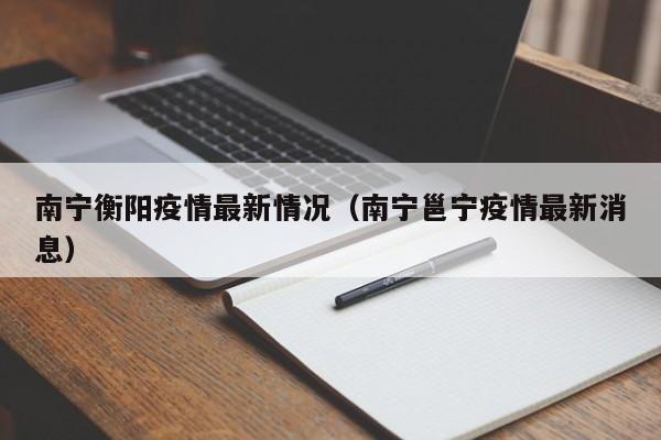 南宁衡阳疫情最新情况（南宁邕宁疫情最新消息）