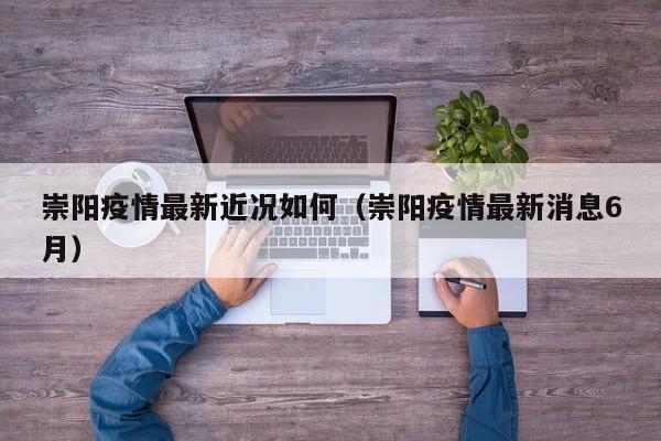 崇阳疫情最新近况如何（崇阳疫情最新消息6月）