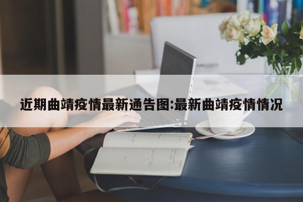 近期曲靖疫情最新通告图:最新曲靖疫情情况