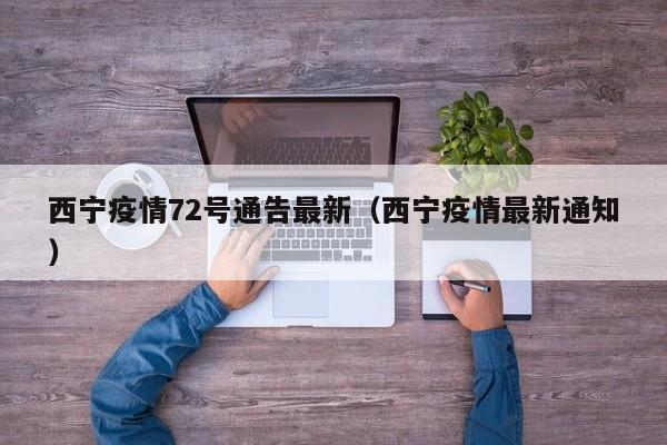 西宁疫情72号通告最新（西宁疫情最新通知）