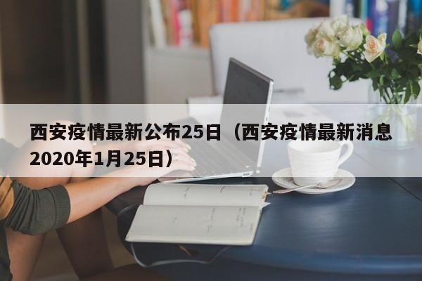 西安疫情最新公布25日（西安疫情最新消息2020年1月25日）