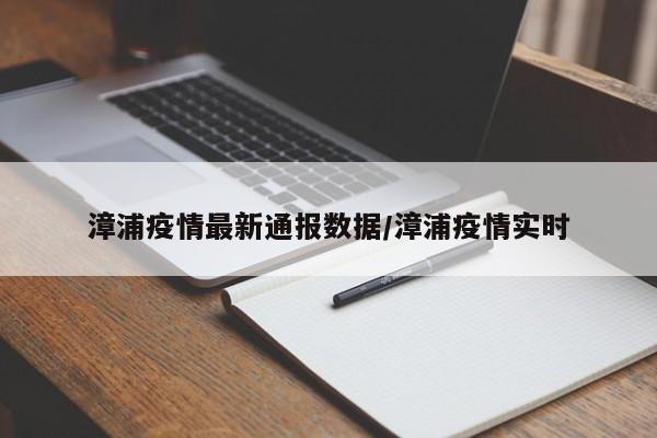 漳浦疫情最新通报数据/漳浦疫情实时