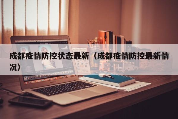 成都疫情防控状态最新（成都疫情防控最新情况）