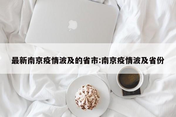 最新南京疫情波及的省市:南京疫情波及省份