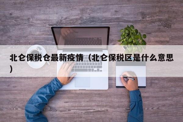 北仑保税仓最新疫情（北仑保税区是什么意思）