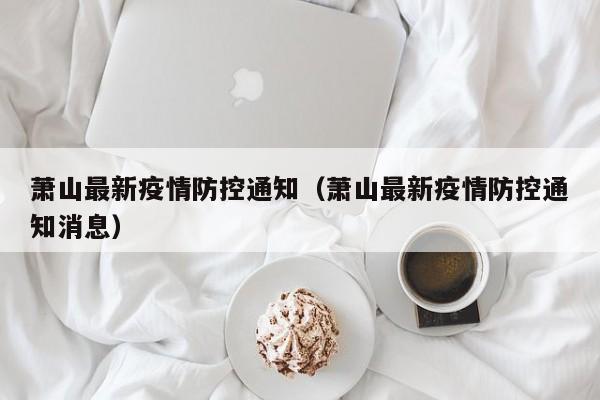 萧山最新疫情防控通知（萧山最新疫情防控通知消息）