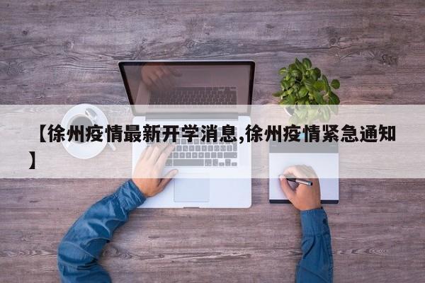 【徐州疫情最新开学消息,徐州疫情紧急通知】