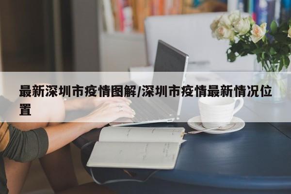 最新深圳市疫情图解/深圳市疫情最新情况位置