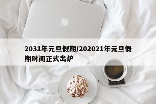 2031年元旦假期/202021年元旦假期时间正式出炉
