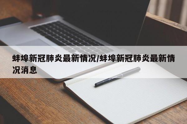 蚌埠新冠肺炎最新情况/蚌埠新冠肺炎最新情况消息