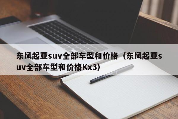 东风起亚suv全部车型和价格（东风起亚suv全部车型和价格Kx3）