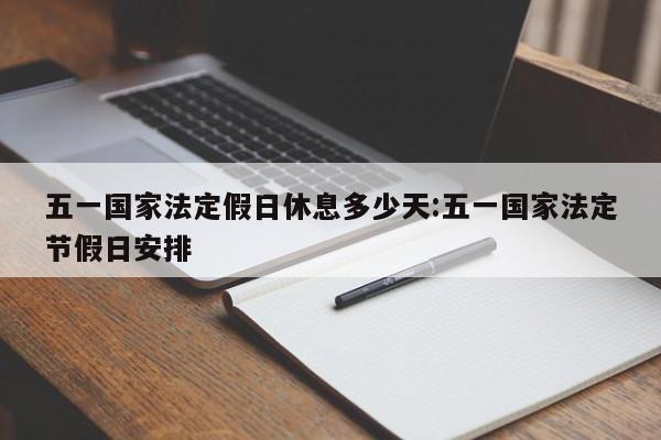 五一国家法定假日休息多少天:五一国家法定节假日安排