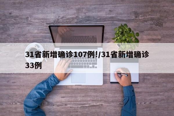 31省新增确诊107例!/31省新增确诊33例