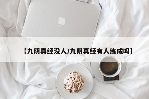 【九阴真经没人/九阴真经有人练成吗】