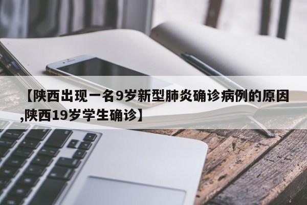 【陕西出现一名9岁新型肺炎确诊病例的原因,陕西19岁学生确诊】