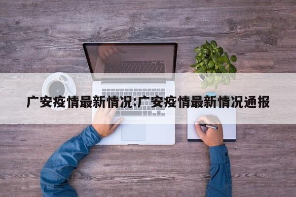 广安疫情最新情况:广安疫情最新情况通报
