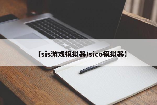【sis游戏模拟器/sico模拟器】