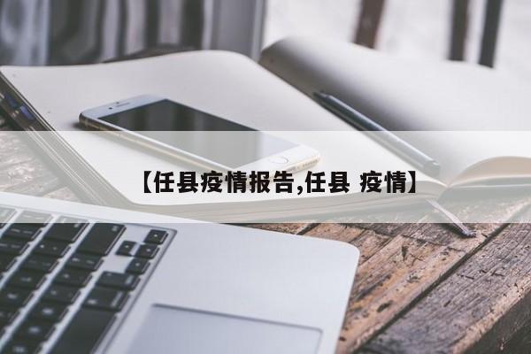 【任县疫情报告,任县 疫情】
