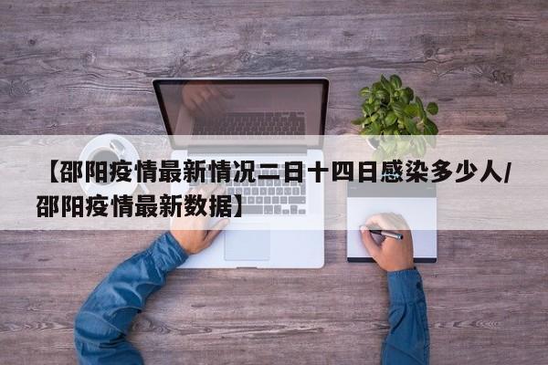 【邵阳疫情最新情况二日十四日感染多少人/邵阳疫情最新数据】