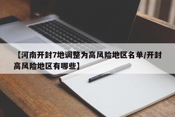 【河南开封7地调整为高风险地区名单/开封高风险地区有哪些】