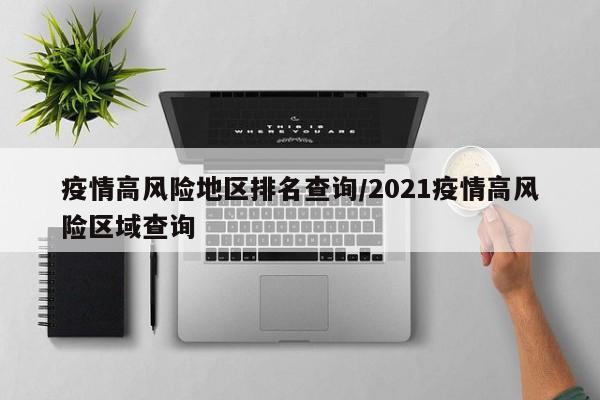疫情高风险地区排名查询/2021疫情高风险区域查询