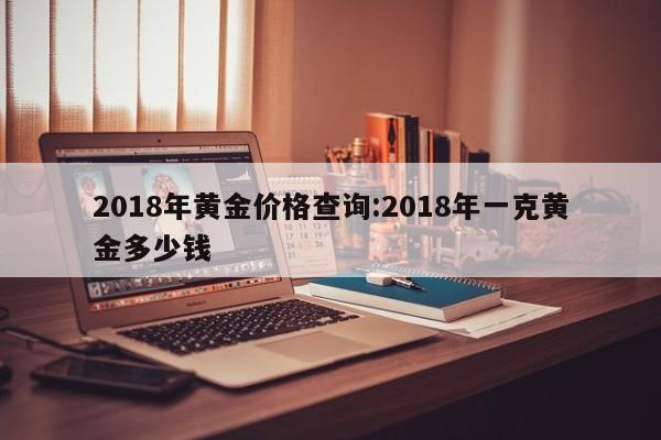 2018年黄金价格查询:2018年一克黄金多少钱