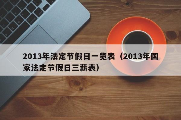 2013年法定节假日一览表（2013年国家法定节假日三薪表）