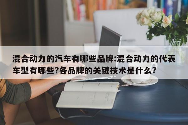 混合动力的汽车有哪些品牌:混合动力的代表车型有哪些?各品牌的关键技术是什么?