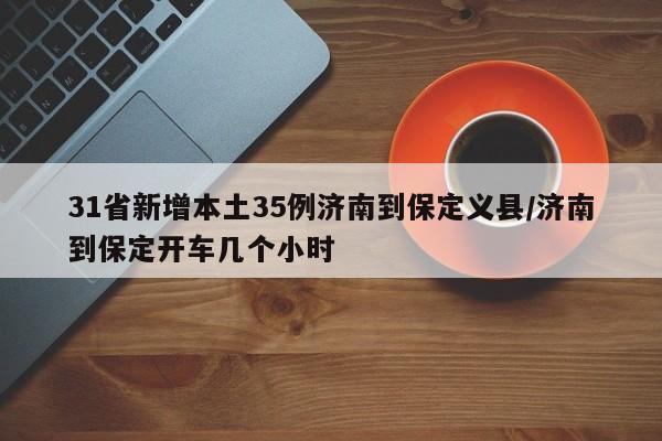 31省新增本土35例济南到保定义县/济南到保定开车几个小时