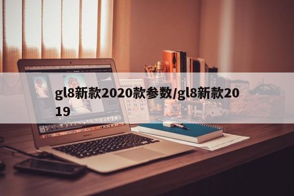gl8新款2020款参数/gl8新款2019