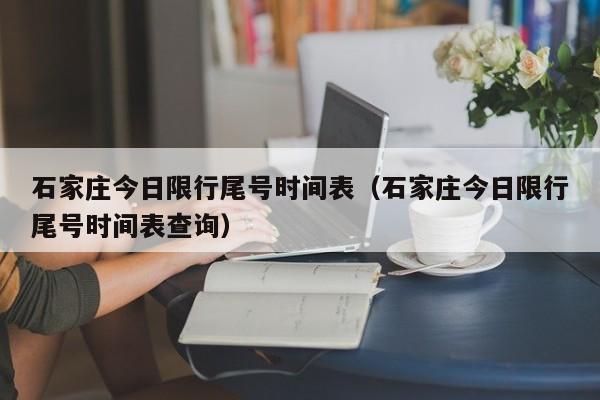 石家庄今日限行尾号时间表（石家庄今日限行尾号时间表查询）