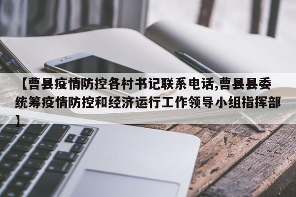 【曹县疫情防控各村书记联系电话,曹县县委统筹疫情防控和经济运行工作领导小组指挥部】