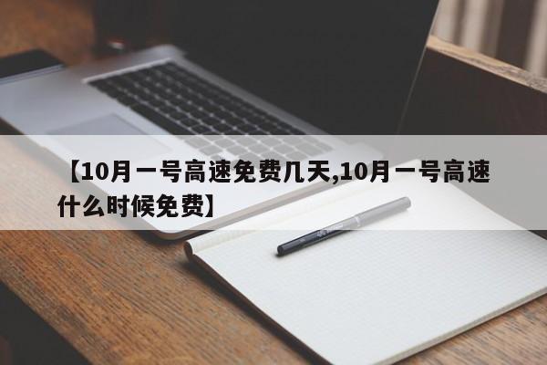 【10月一号高速免费几天,10月一号高速什么时候免费】