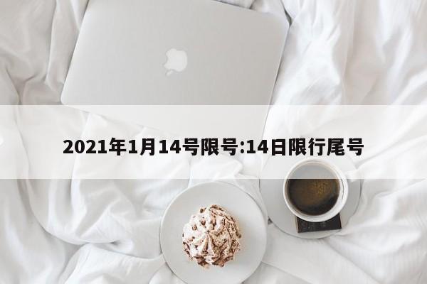 2021年1月14号限号:14日限行尾号
