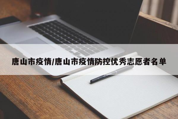唐山市疫情/唐山市疫情防控优秀志愿者名单