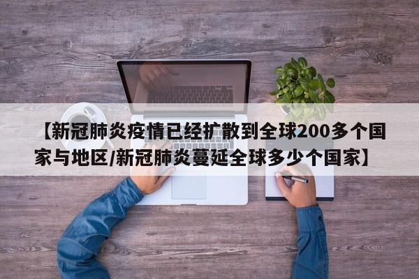 【新冠肺炎疫情已经扩散到全球200多个国家与地区/新冠肺炎蔓延全球多少个国家】