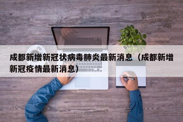 成都新增新冠状病毒肺炎最新消息（成都新增新冠疫情最新消息）