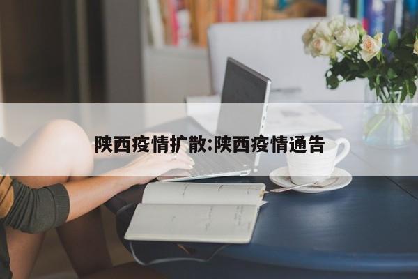 陕西疫情扩散:陕西疫情通告