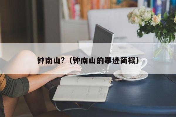 钟南山?（钟南山的事迹简概）