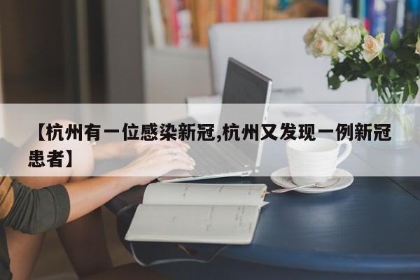【杭州有一位感染新冠,杭州又发现一例新冠患者】