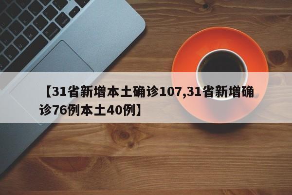 【31省新增本土确诊107,31省新增确诊76例本土40例】