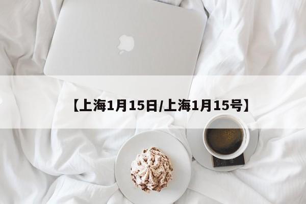 【上海1月15日/上海1月15号】