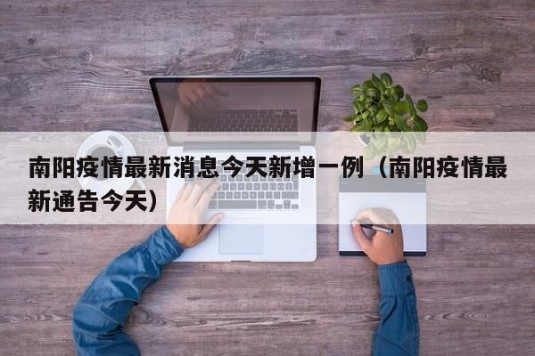 南阳疫情最新消息今天新增一例（南阳疫情最新通告今天）