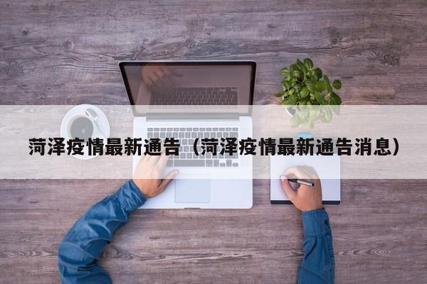 菏泽疫情最新通告（菏泽疫情最新通告消息）