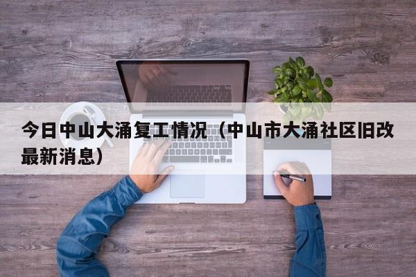 今日中山大涌复工情况（中山市大涌社区旧改最新消息）