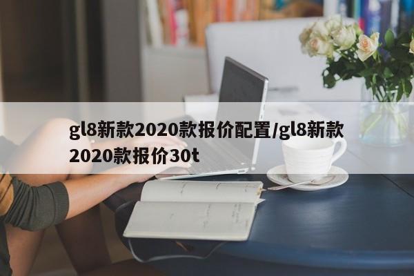 gl8新款2020款报价配置/gl8新款2020款报价30t