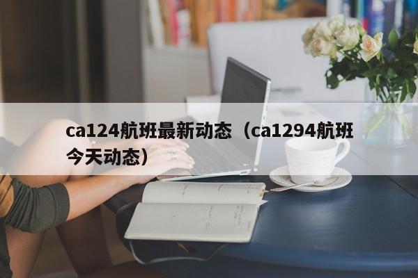 ca124航班最新动态（ca1294航班今天动态）