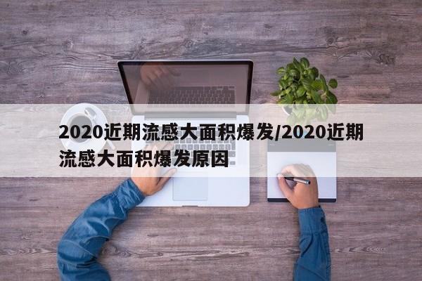 2020近期流感大面积爆发/2020近期流感大面积爆发原因