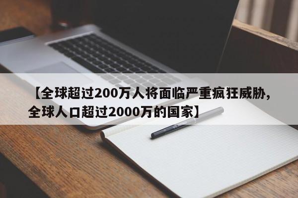 【全球超过200万人将面临严重疯狂威胁,全球人口超过2000万的国家】